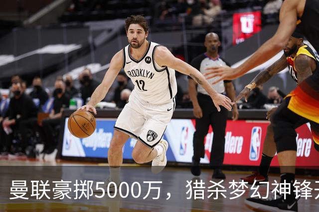 曼联豪掷5000万，猎杀梦幻神锋开启！